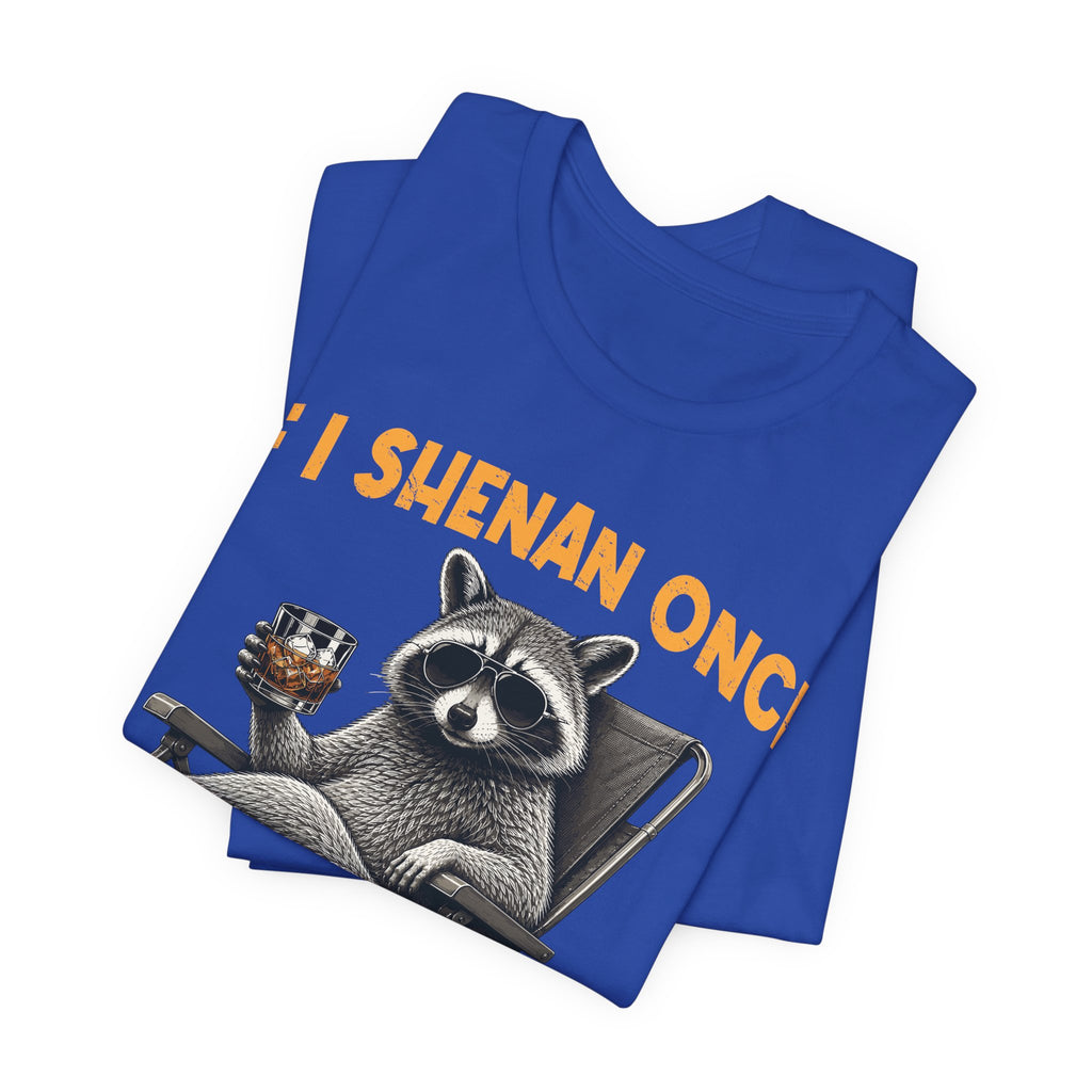 If I Shenan Once, I'll Shenanigan Tee