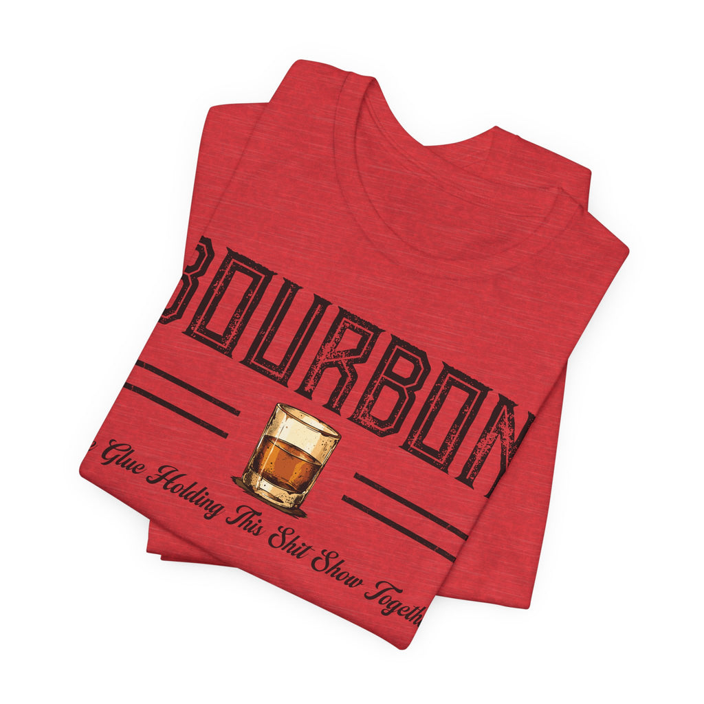 Bourbon the Glue Holding This Sh*t Show Together Premium Tee