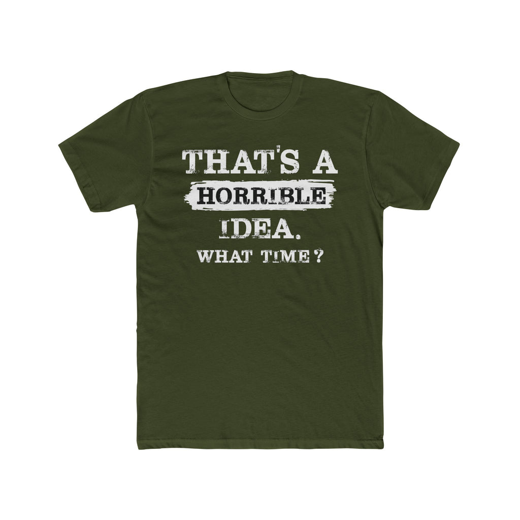 That's A Horrible Idea. What Time Crewneck Tee
