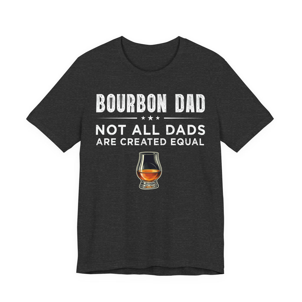 Bourbon Dad – Not All Dads Are Created Equal Tee