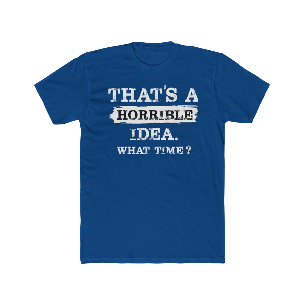 That's A Horrible Idea. What Time Crewneck Tee