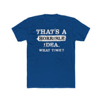 That's A Horrible Idea. What Time Crewneck Tee