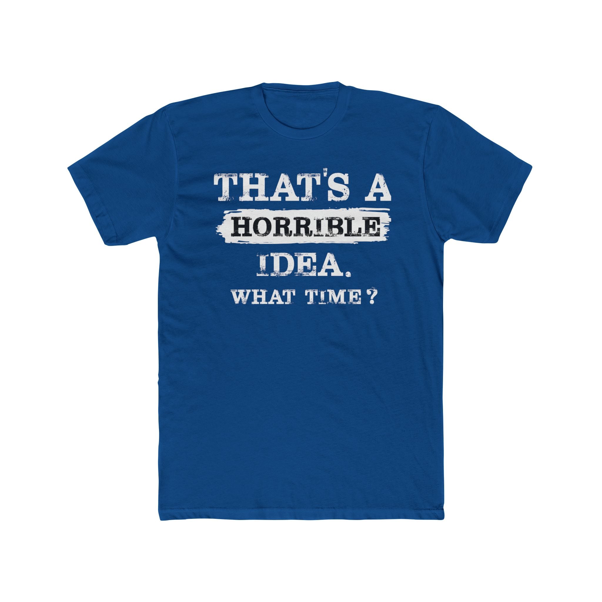 That's A Horrible Idea. What Time Crewneck Tee