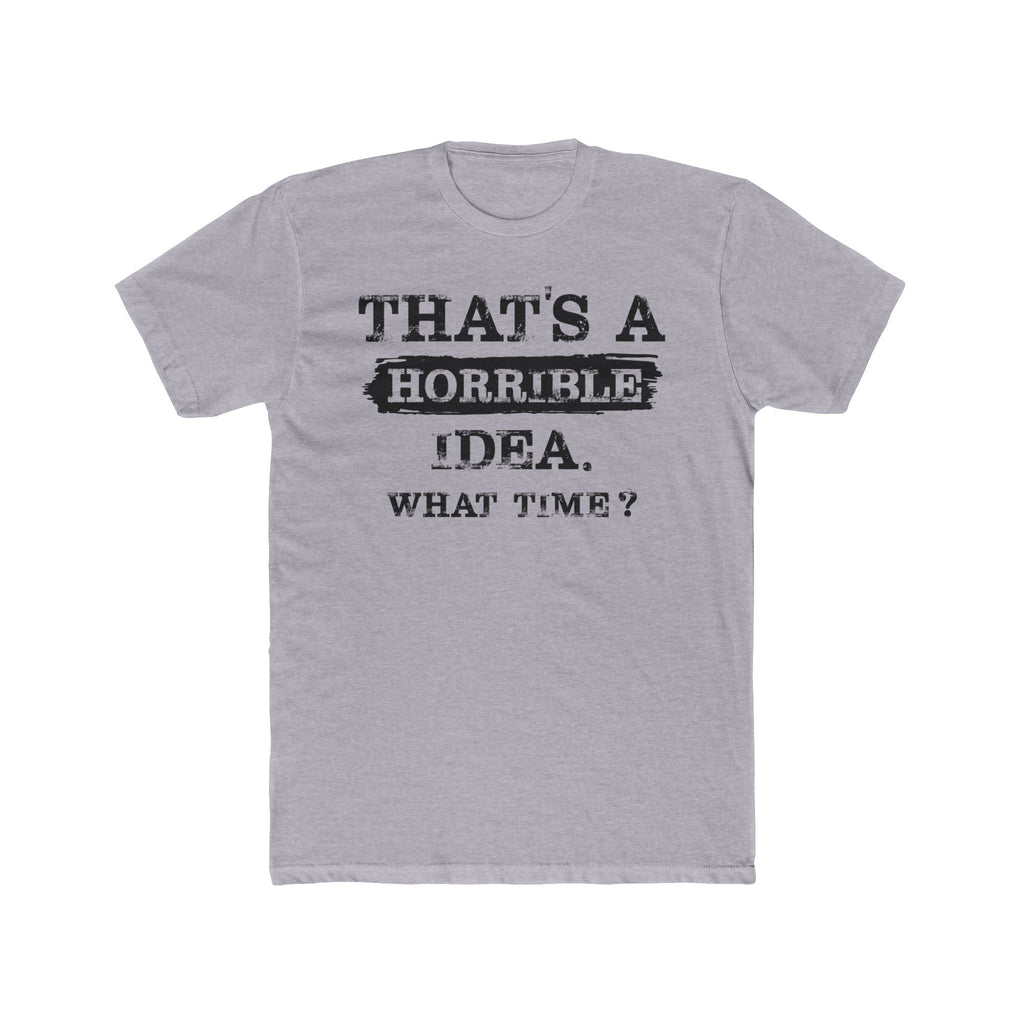 That's A Horrible Idea. What Time Crewneck Tee
