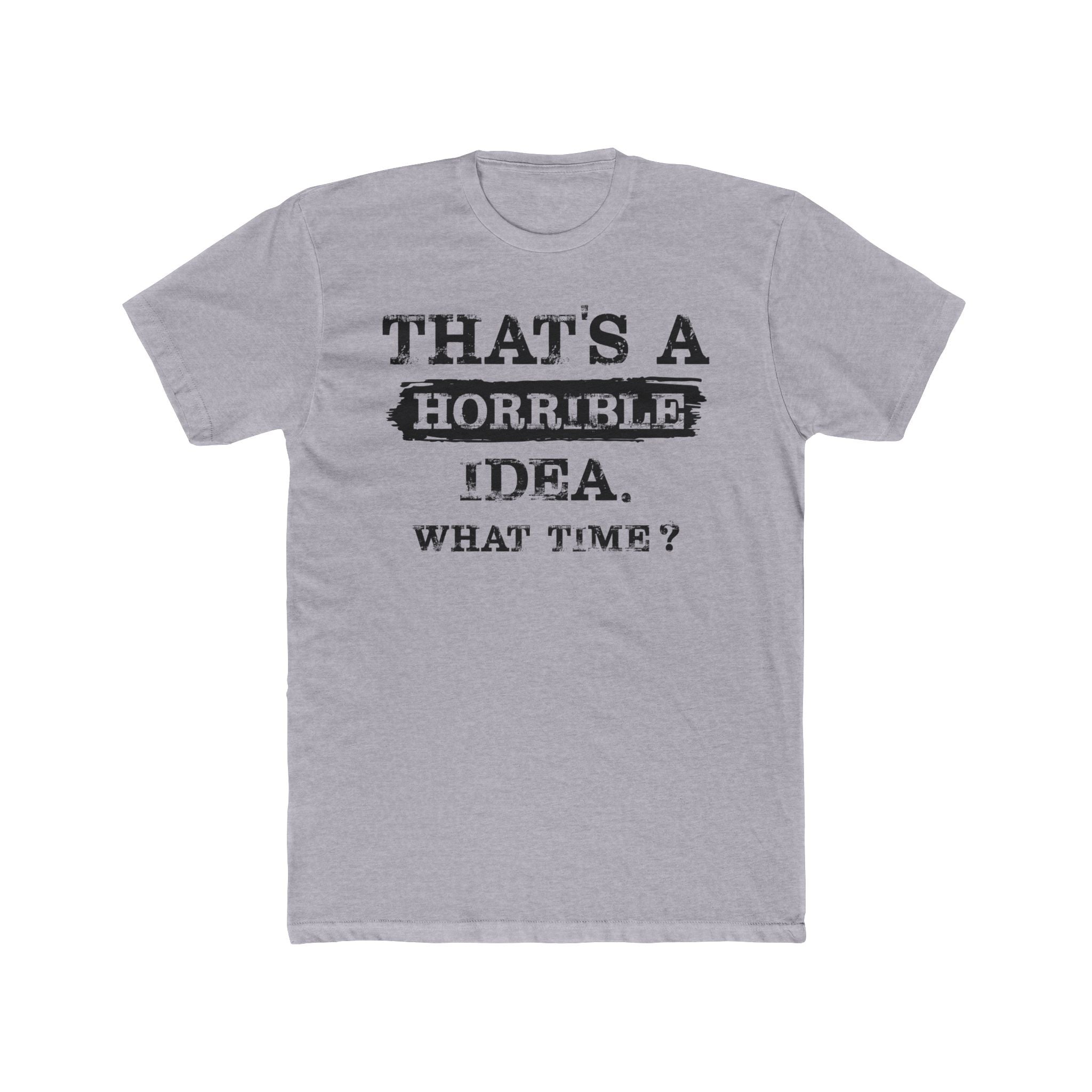 That's A Horrible Idea. What Time Crewneck Tee