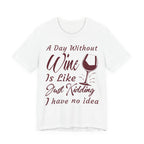 A Day Without Wine? Just Kidding, I Have No Idea – Premium Tee