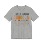 I Only Drink Bourbon on Two Occasions Premium CrewneckTee