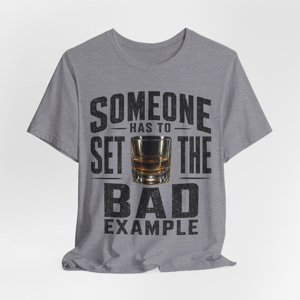 Someone Has To Set The Bad Example Tee