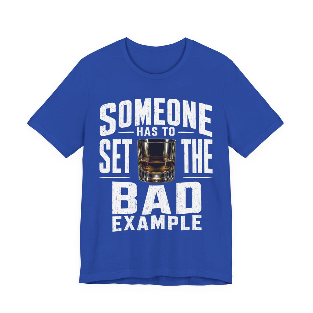 Someone Has To Set The Bad Example Tee