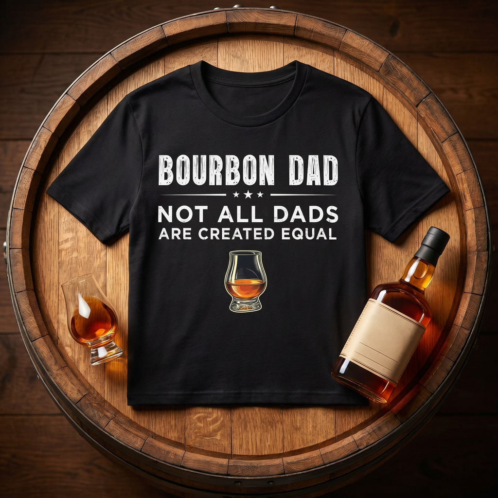 Bourbon Dad – Not All Dads Are Created Equal Tee